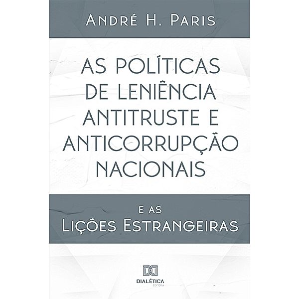 As Políticas de Leniência Antitruste e Anticorrupção Nacionais, André H. Paris
