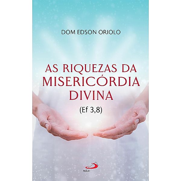 As riquezas da misericordia divina (Ef 3,8) / Espiritualidade, Dom Edson Oriolo