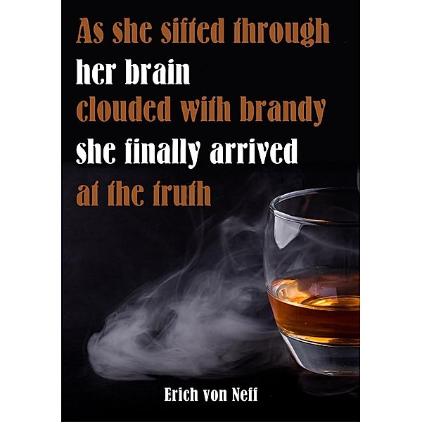 As She Sifted Through Her Brain Clouded with Brandy She Finally Arrived at the Truth, Erich von Neff
