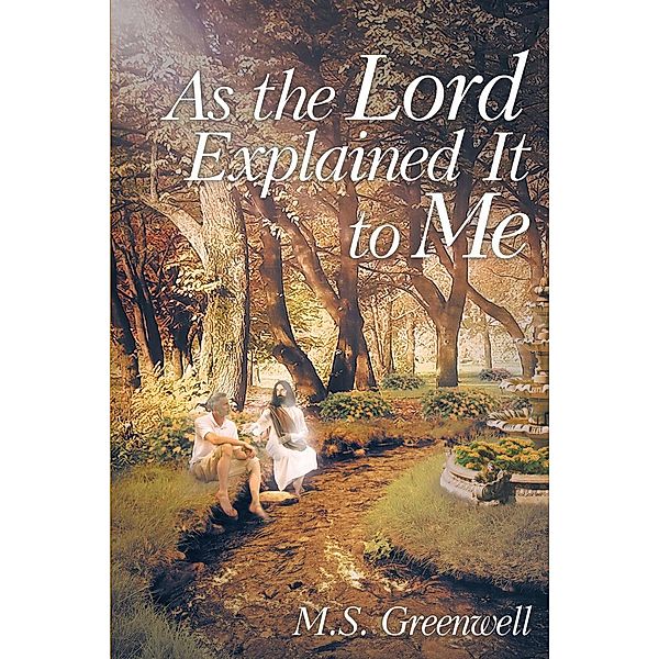 As the Lord Explained It to Me / Page Publishing, Inc., M. S. Greenwell