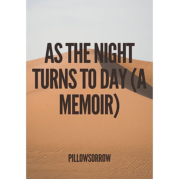 As The Night Turns To Day (A Memoir), PillowSorrow