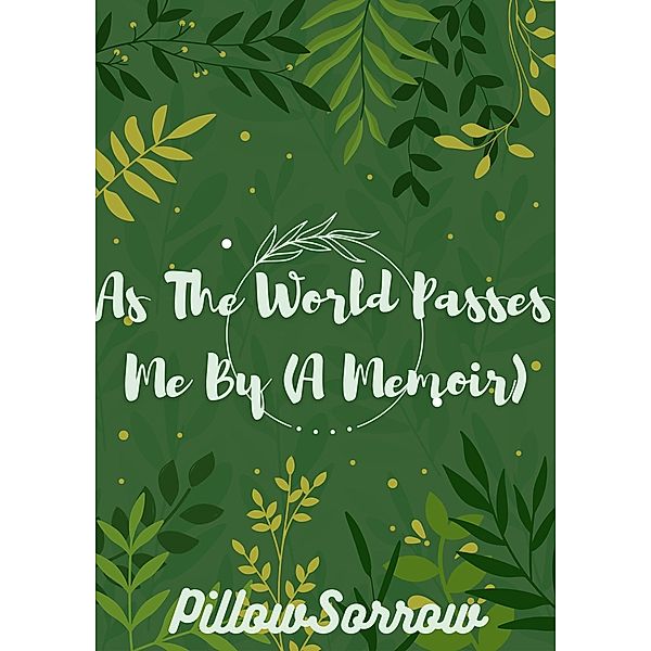 As The World Passes Me By (A Memoir), PillowSorrow