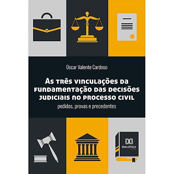 As três vinculações da fundamentação das decisões judiciais no processo civil, Oscar Valente Cardoso
