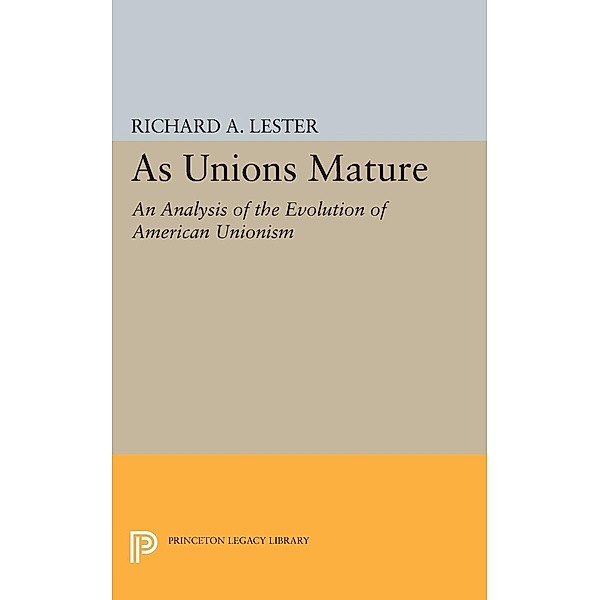 As Unions Mature / Princeton Legacy Library Bd.1900, Richard Allen Lester