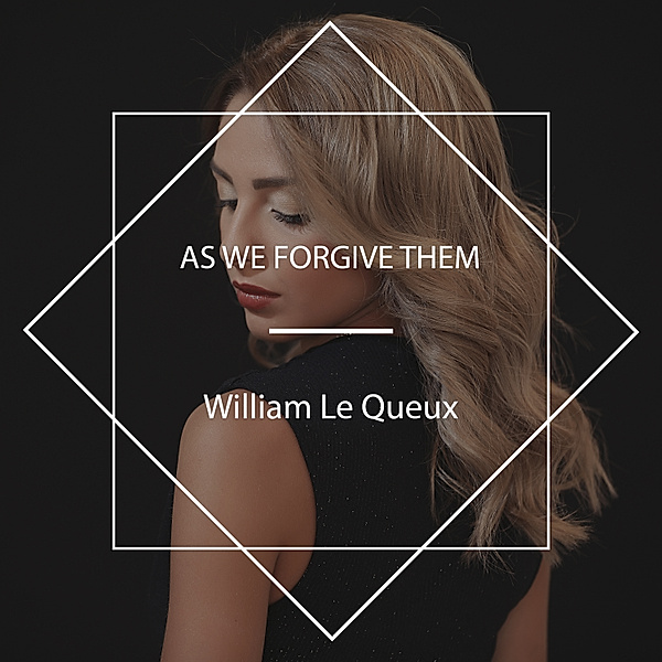 As We Forgive Them, William Le Queux