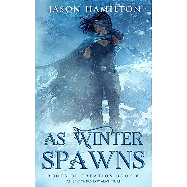 As Winter Spawns: An Epic YA Fantasy Adventure (Roots of Creation, #6) / Roots of Creation, Jason Hamilton