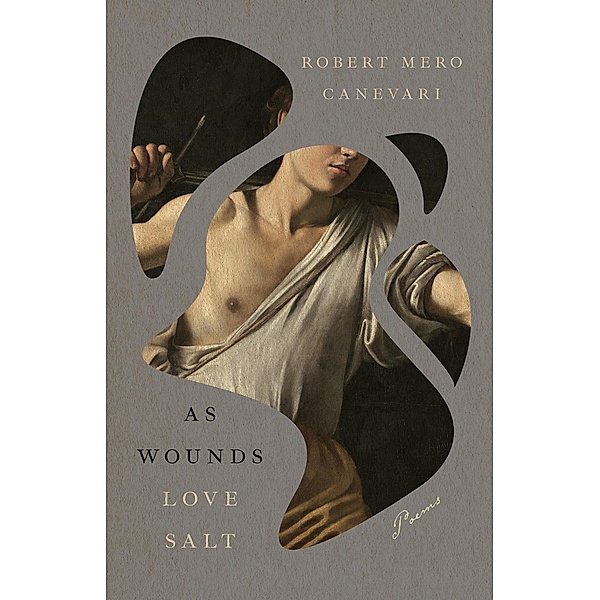 As Wounds Love Salt, Robert Mero Canevari