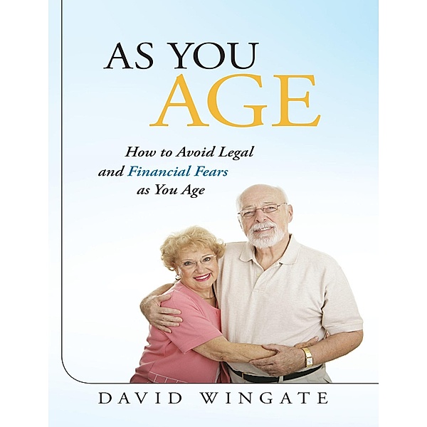 As You Age: How to Avoid Legal and Financial Fears As You Age, David Wingate