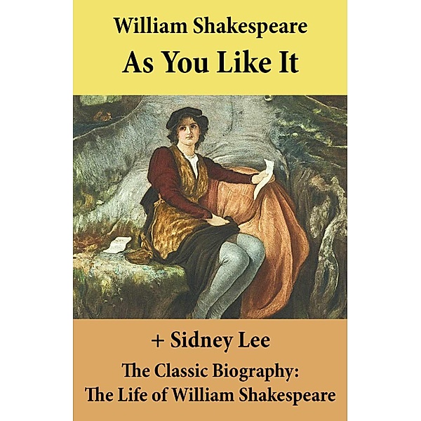 As You Like It (The Unabridged Play) + The Classic Biography, William Shakespeare, Sidney Lee