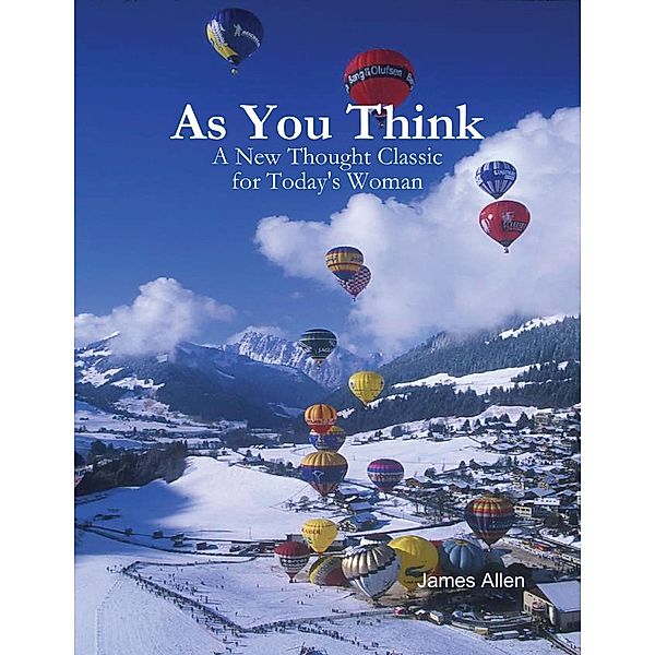 As You Think - A New Thought Classic for Today's Woman, James Allen