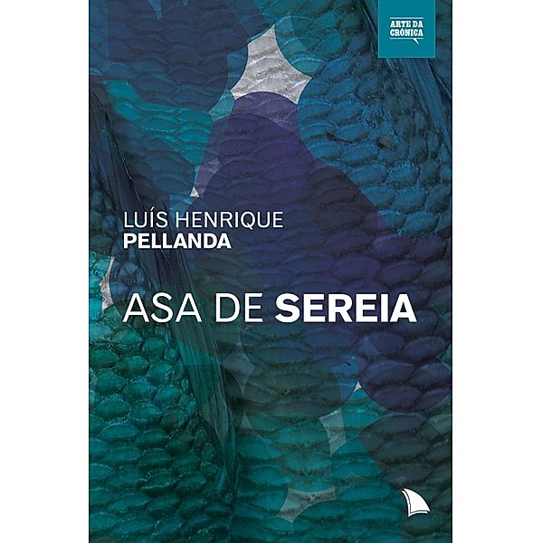 Asa de sereia / Arte da Crônica, Luís Henrique Pellanda