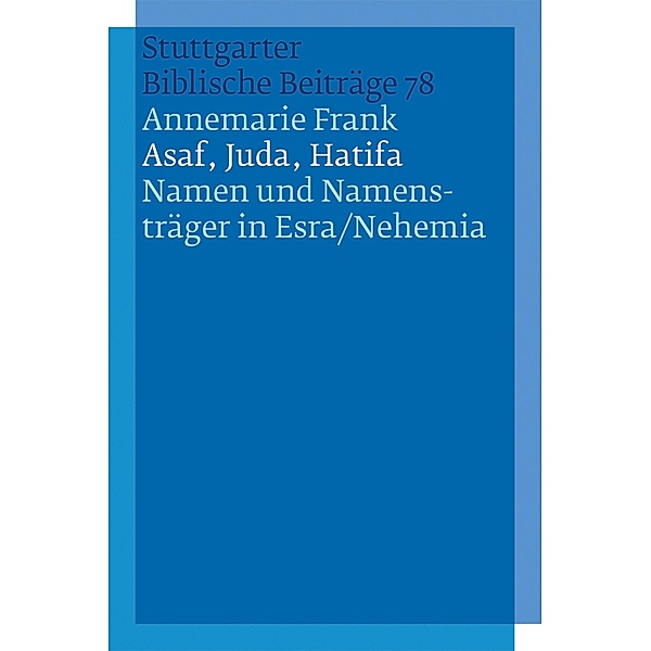 Asaf, Juda, Hatifa - Namen und Namensträger in Esra/Nehemia / Stuttgarter Biblische Beiträge (SBB) Bd.78, Annemarie Frank