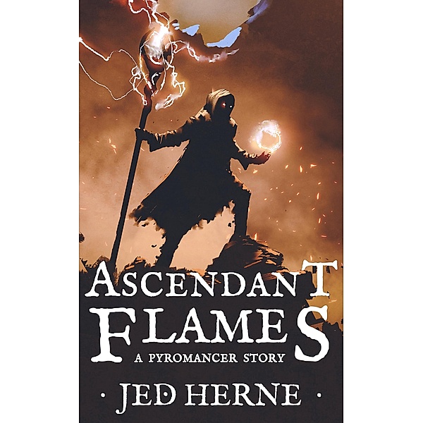 Ascendant Flames: A Sword & Sorcery Fantasy Short Story, Jed Herne