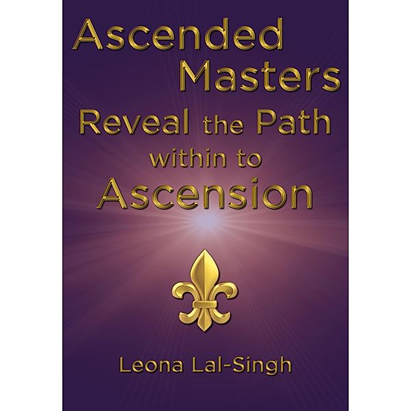 Ascended Masters Reveal the Path within to Ascension / Ascended Masters, Leona Lal-Singh