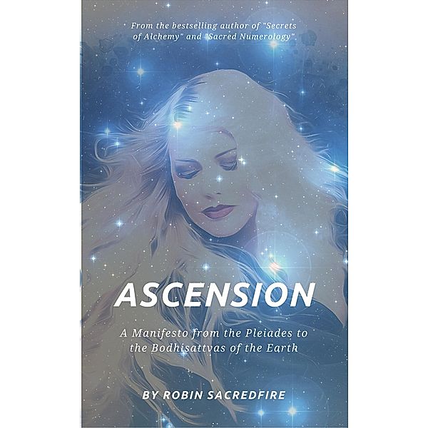 Ascension: A Manifesto From the Pleiades to the Bodhisattvas of the Earth, Robin Sacredfire