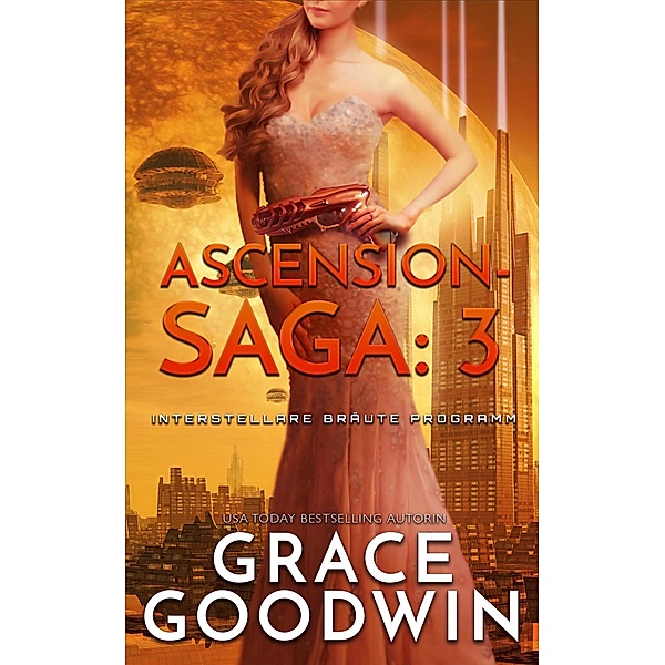 Ascension-Saga: 3 / Interstellare Bräute® Programm: Ascension-Saga Bd.3, Grace Goodwin