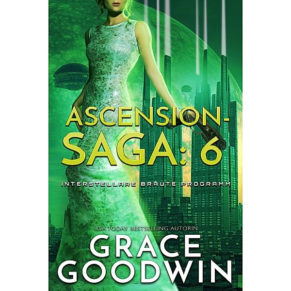 Ascension Saga: 6 / Interstellare Bräute Programm: Ascension-Saga Bd.6, Grace Goodwin
