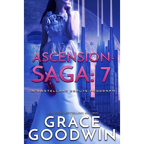 Ascension-Saga- 7 / Interstellare Bräute Programm: Ascension-Saga Bd.7, Grace Goodwin