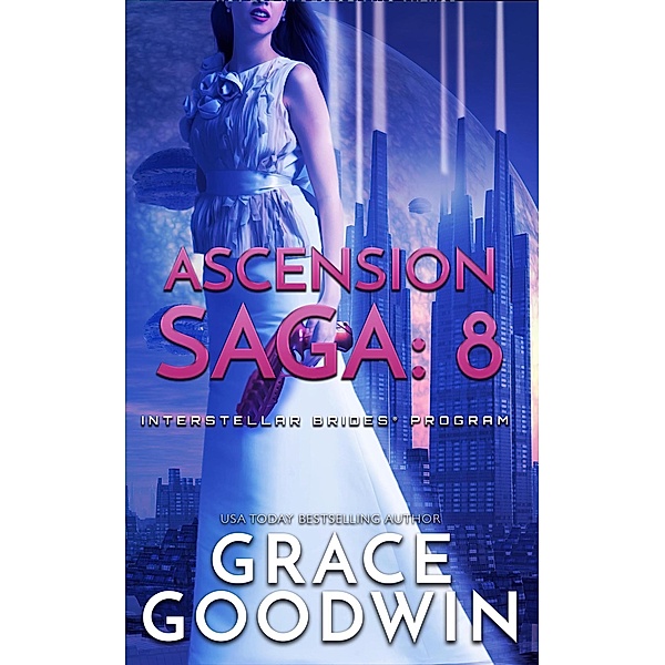 Ascension Saga: 8 / Interstellar Brides® Program: Ascension Saga Bd.8, Grace Goodwin