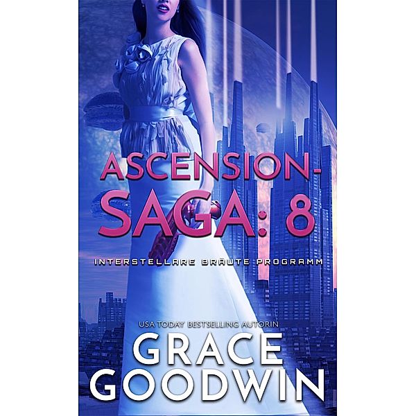 Ascension-Saga: 8 / Interstellare Bräute® Programm: Ascension-Saga Bd.8, Grace Goodwin