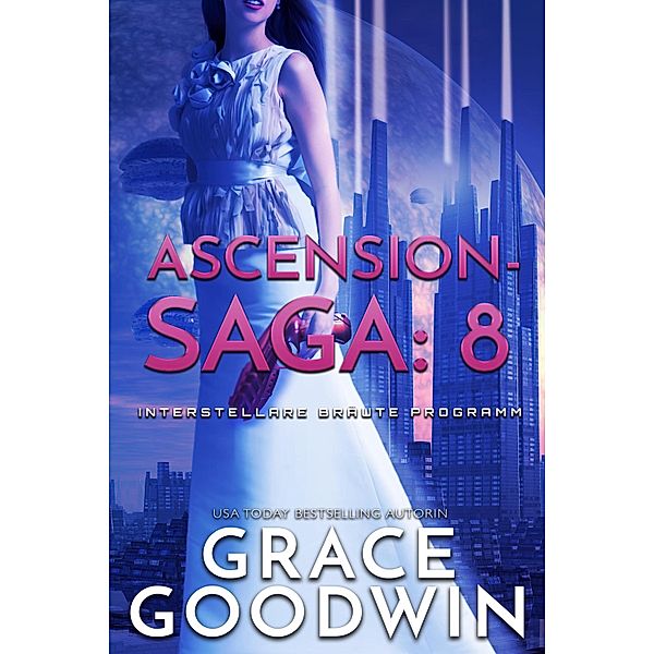 Ascension Saga: 8 / Interstellare Bräute Programm: Ascension-Saga Bd.8, Grace Goodwin