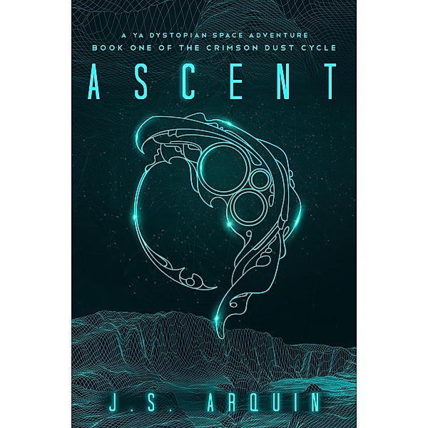 Ascent: A YA Dystopian Space Adventure (The Crimson Dust Cycle, #1) / The Crimson Dust Cycle, J. S. Arquin