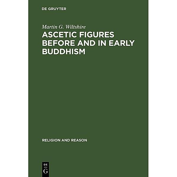 Ascetic Figures before and in Early Buddhism / Religion and Reason Bd.30, Martin G. Wiltshire