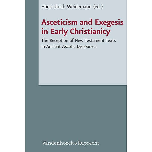 Asceticism and Exegesis in Early Christianity / Novum Testamentum et Orbis Antiquus / Studien zur Umwelt des Neuen Testaments Bd.101, Hans-Ulrich Weidemann