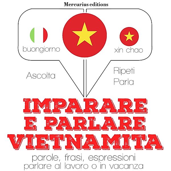 Ascolta, ripeti, parla, Corso di apprendimento linguistico - Imparare & parlare Vietnamita, JM Gardner