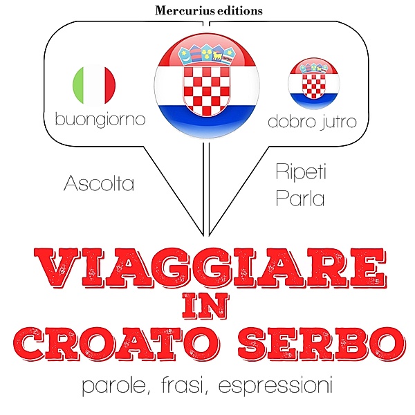 Ascolta, ripeti, parla, Corso di apprendimento linguistico - Viaggiare in croato serbo, JM Gardner