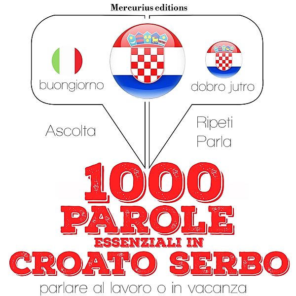 Ascolta, ripeti, parla, Corso di apprendimento linguistico - 1000 parole essenziali in croato serbo, JM Gardner