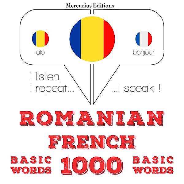 Ascult, repet, vorbesc: curs de învățare a limbilor - Franceză - Romania: 1000 de cuvinte de bază, JM Gardner