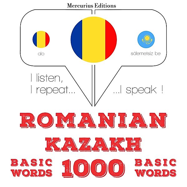 Ascult, repet, vorbesc: curs de învățare a limbilor - Kazahstan - Romania: 1000 de cuvinte de bază, JM Gardner