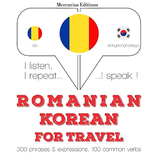 Ascult, repet, vorbesc: curs de învățare a limbilor - Română - coreeană: Pentru călătorie, JM Gardner