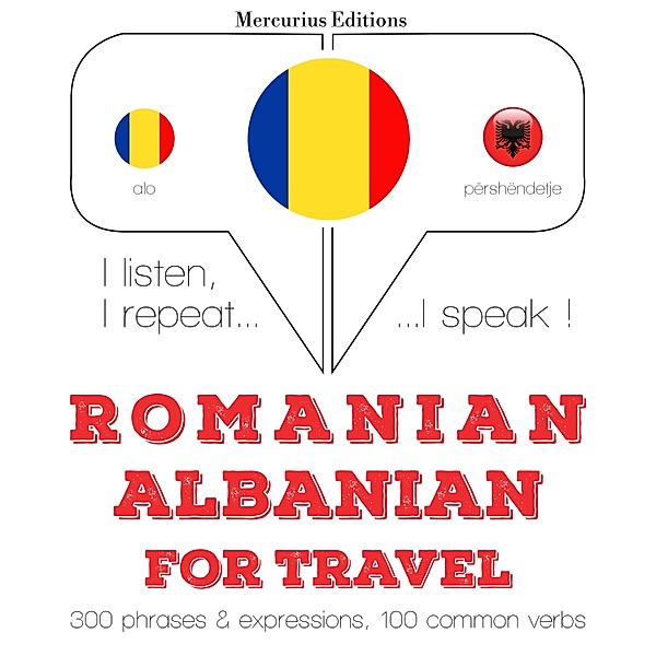 Ascult, repet, vorbesc: curs de învățare a limbilor - Română - albaneză: Pentru călătorie, JM Gardner