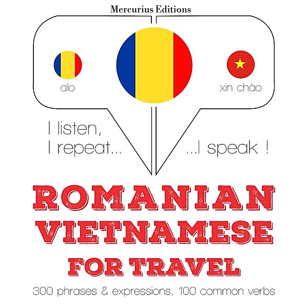 Ascult, repet, vorbesc: curs de învățare a limbilor - Română - vietnameză: Pentru călătorie, JM Gardner