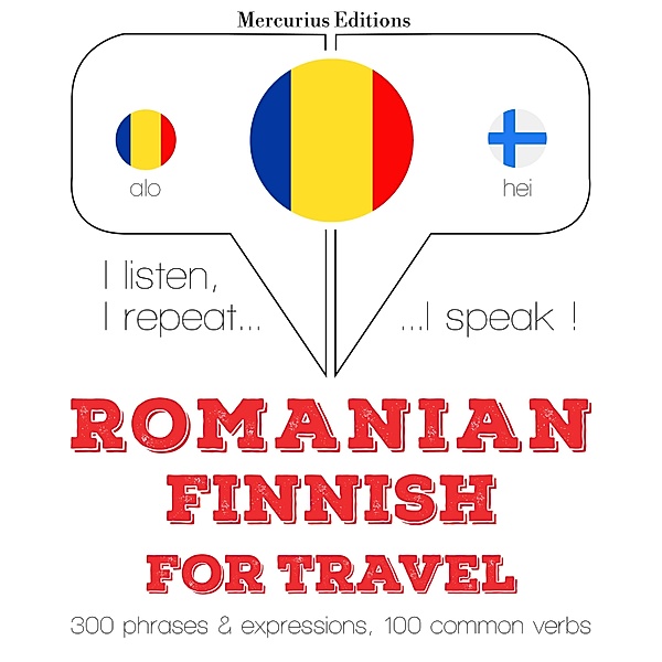 Ascult, repet, vorbesc: curs de învățare a limbilor - Română - finlandeză: Pentru călătorie, JM Gardner