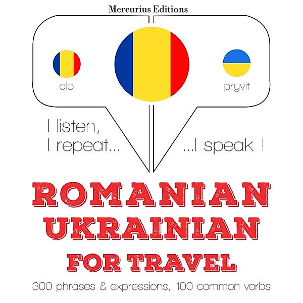 Ascult, repet, vorbesc: curs de învățare a limbilor - Română - Ucraineană: Pentru călătorie, JM Gardner
