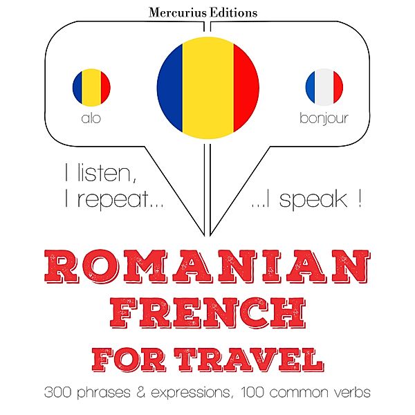 Ascult, repet, vorbesc: curs de învățare a limbilor - Română - Franceză: Pentru călătorie, JM Gardner