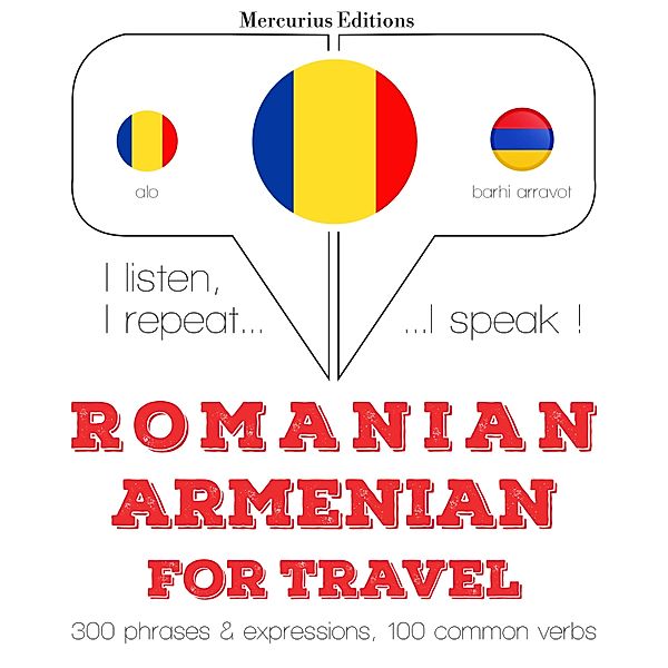 Ascult, repet, vorbesc: curs de învățare a limbilor - Română - armeană: Pentru călătorie, JM Gardner