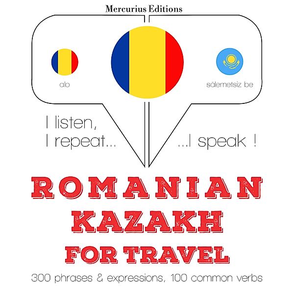 Ascult, repet, vorbesc: curs de învățare a limbilor - Română - kazahă: Pentru călătorie, JM Gardner