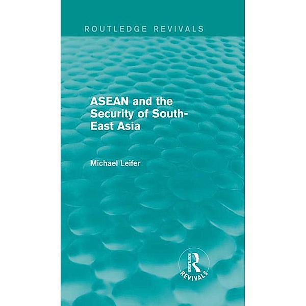 ASEAN and the Security of South-East Asia (Routledge Revivals) / Routledge Revivals, Michael Leifer