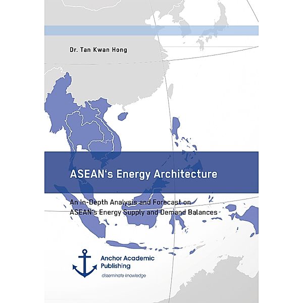 ASEAN's Energy Architecture. An In-Depth Analysis and Forecast on ASEAN's Energy Supply and Demand Balances, Tan Kwan Hong