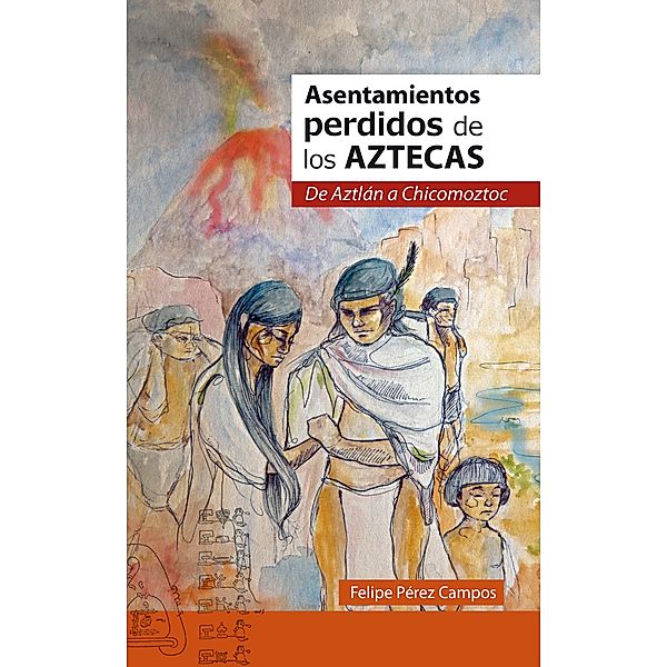 Asentamientos perdidos de los Aztecas, Felipe Pérez Campos