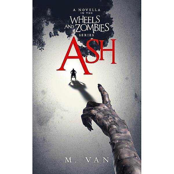 Ash: A novella in the Wheels and Zombies series / Wheels and Zombies series, M. van