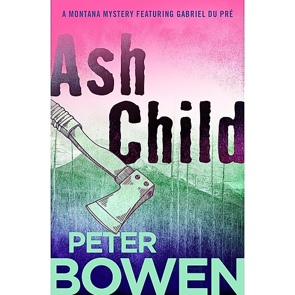 Ash Child / The Montana Mysteries Featuring Gabriel Du Pré, Peter Bowen