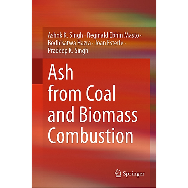 Ash from Coal and Biomass Combustion, Ashok K. Singh, Reginald Ebhin Masto, Bodhisatwa Hazra, Joan Esterle, Pradeep K. Singh