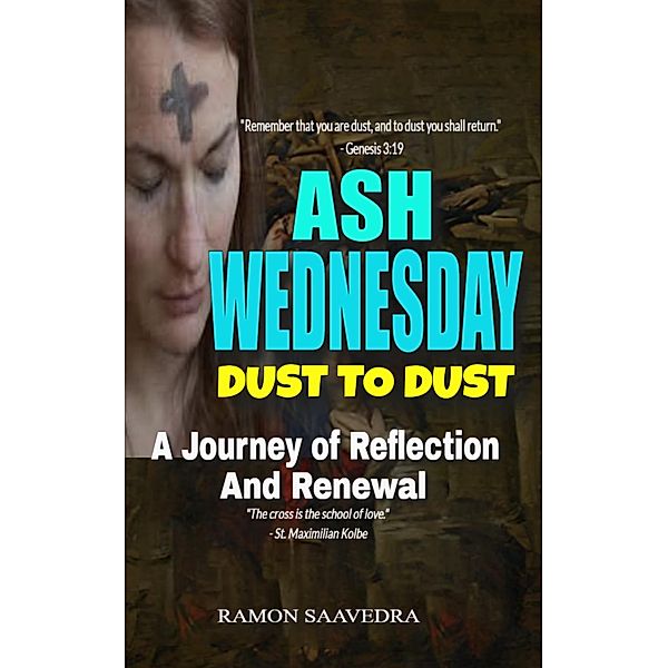 Ash Wednesday: Dust to Dust - A Journey of Reflection and Renewal, Ramon Saavedra