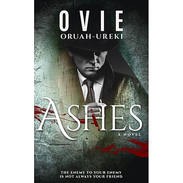 Ashes, a Novel the Enemy to Your Enemy Is not Always Your Friend, Ovie Oruah-Ureki