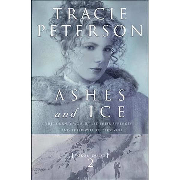 Ashes and Ice (Yukon Quest Book #2), Tracie Peterson